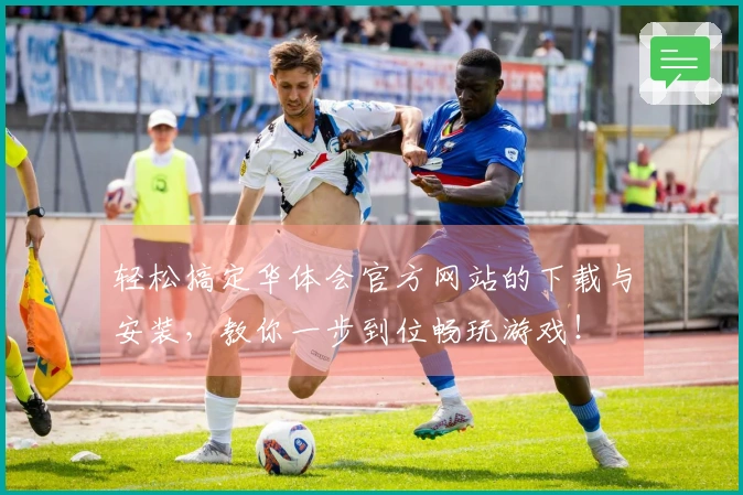 轻松搞定华体会官方网站的下载与安装，教你一步到位畅玩游戏！