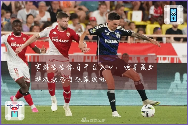 掌握哈哈体育平台入口，畅享最新游戏动态与独家攻略